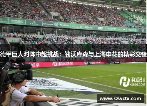 德甲巨人对阵中超挑战：勒沃库森与上海申花的精彩交锋
